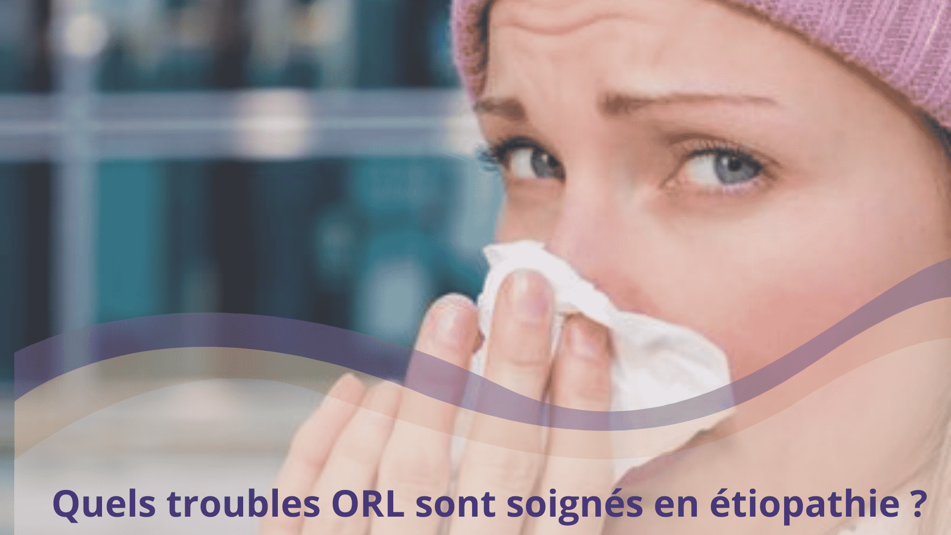 Quels troubles ORL sont soignés en étiopathie ? • Charlotte Dupré